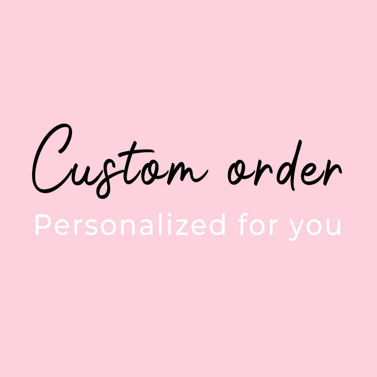 Custom Order - Personalized Just For You!